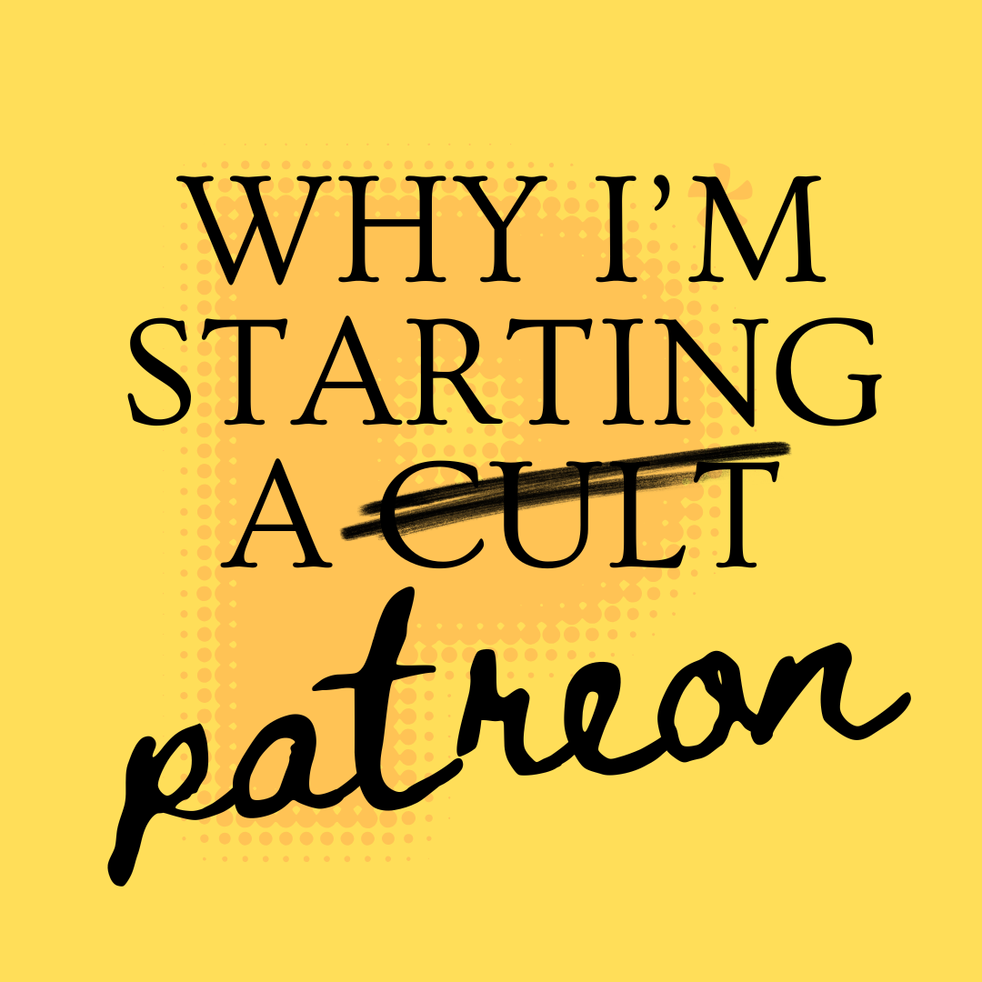Why I’m Starting a Cult… I mean Patreon, I’m starting a Patreon