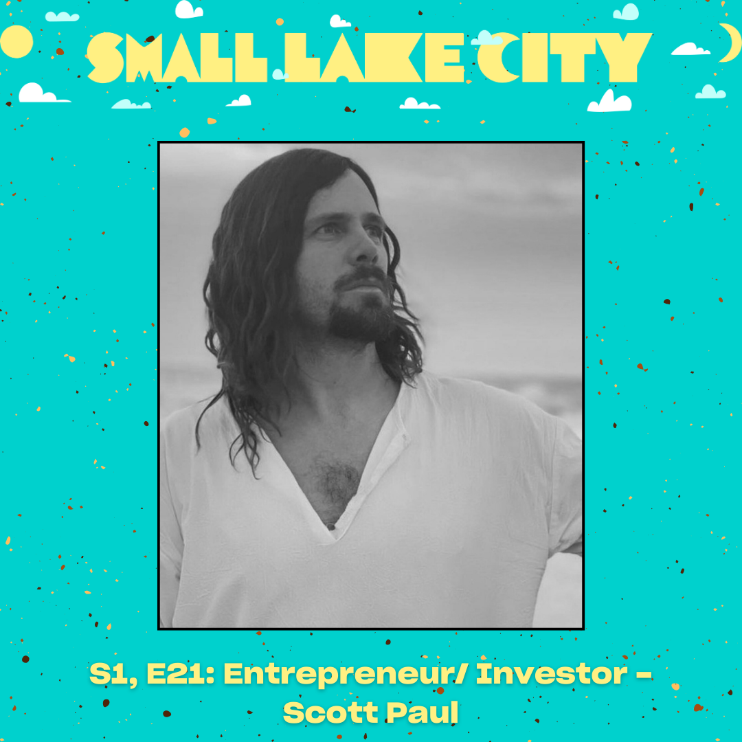 S1,E21: Entrepreneur/ Investor - Scott Paul — Small Lake City Podcast