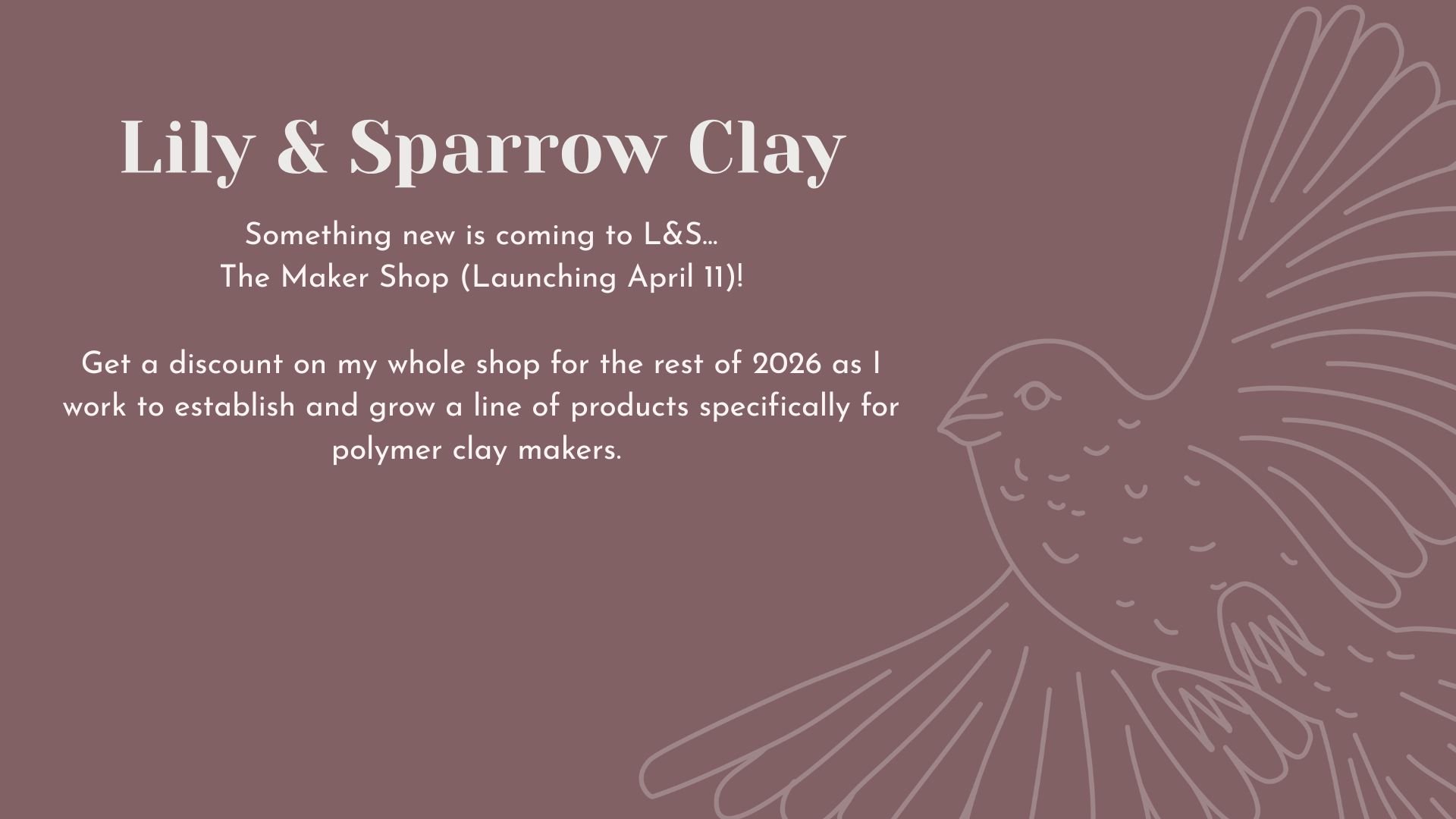 Announcement for Lily & Sparrow Clay featuring a line drawing of a bird with detailed wings on a mauve background. The text promotes the upcoming launch of the Maker Shop on April 11 and offers discounts for 2026.