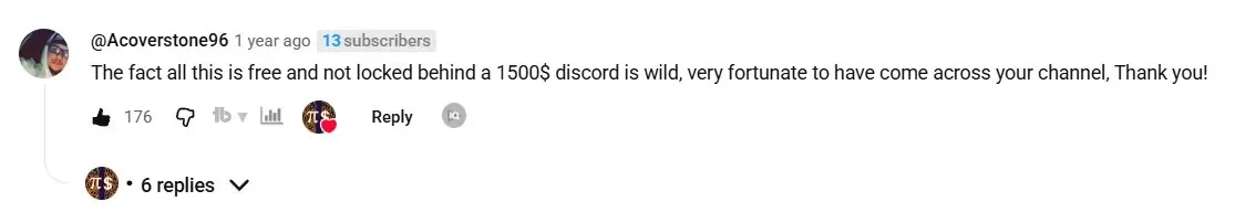 YouTube comment from Acoverstone96: The fact all this is free and not locked behind a 1500 dollar discord is wild, very fortunate to have come across your channel, thank you. 176 likes.