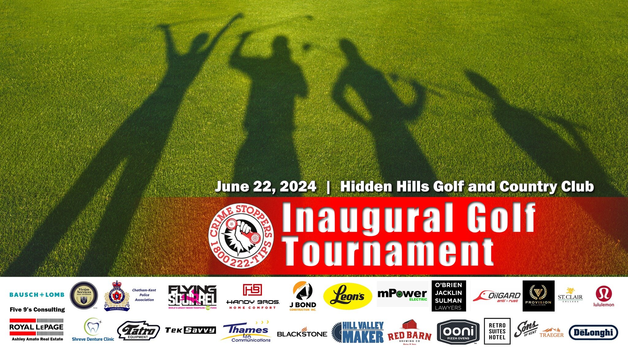 2024 Chatham-Kent Crime Stoppers Inaugural Golf Tournament
Book your team of four NOW: https://www.ckcrimestoppers.ca/

June 22, 2024 | 8:00 AM - 5:00 PM
Hidden Hills Golf and Country Club
Following the round of golf, you are invited to join us for d