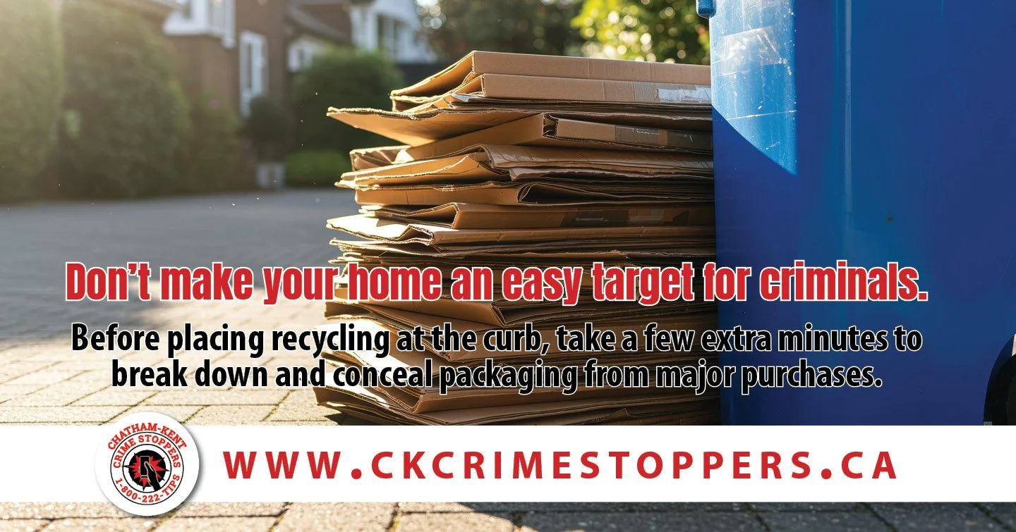 The holiday season is a time for celebration, but it is also a time to stay alert and protect your home.

Chatham-Kent Crime Stoppers reminds residents to properly break down and conceal packaging before placing it at the curb. Boxes from high-value 
