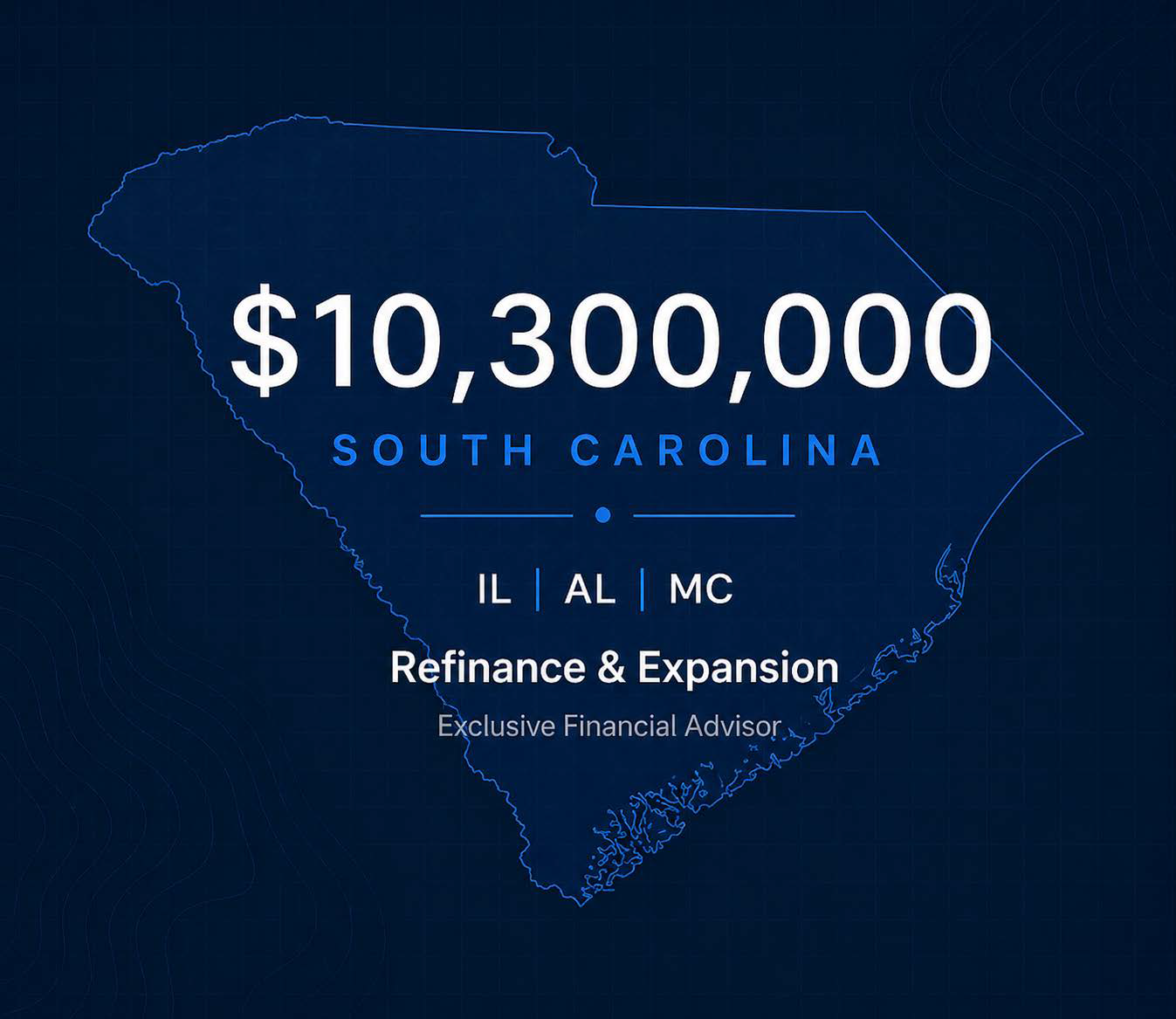 Outline map of South Carolina with the text "$10,300,000" and 'South Carolina' in blue, listing IL, AL, and MC with the phrase "Refinance & Expansion" and "Exclusive Financial Advisor".