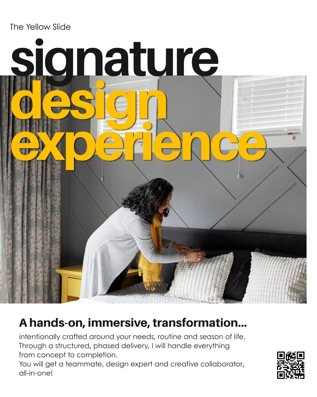 There are 3 ways we can creatively collaborate together, to make your design dreams come true:

1. Signature Design Experience
2. Virtual Design Makeover
3. Designer 'on-the-go'

Scan the QR code or learn more about The Yellow Slide at www.theyellows