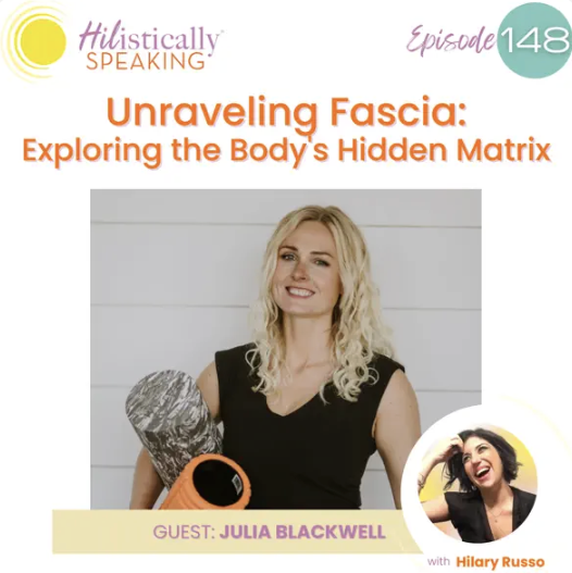 Podcast cover for 'Hilistically Speaking' episode 148 titled 'Unraveling Fascia: Exploring the Body's Hidden Matrix' featuring guest Julia Blackwell and host Hilary Russo. The cover shows a woman with blonde curly hair smiling and holding a rolled-up mat, with a smaller portrait of another woman with dark hair smiling and touching her head.