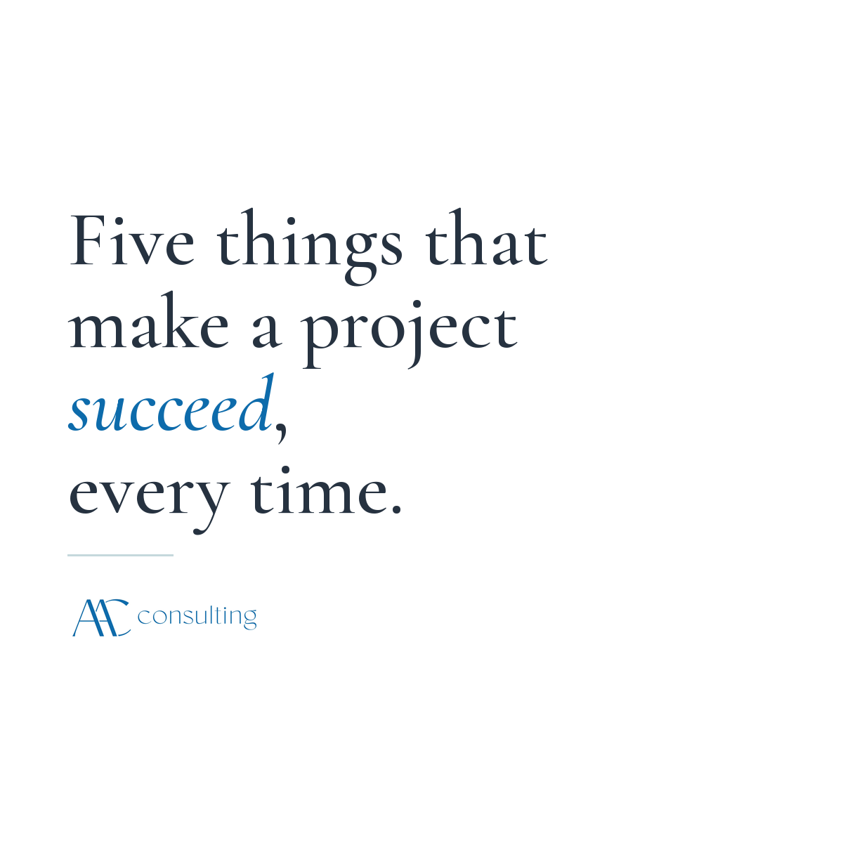      
  

 
  
     
 
 
 
 
 Five Things That Make a Project Succeed | AAC Consulting 
 
 
 
 
  :root{
    --blue:#0d6bab;
    --navy:#263240;
    --lightblue:#c5d8dc;
    --slate:#556775;
    --paper:#ffffff;
    --mist:#f4f8f9;
    --rule:#e4ecee
