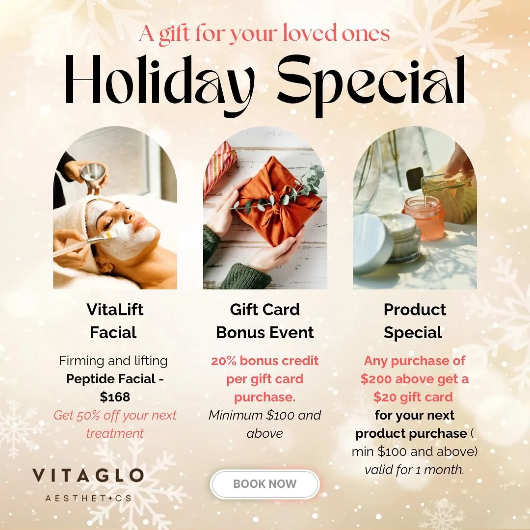 HOLIDAY PROMO
🎄 BOGO 50% off Vitalift facial ($168/sesh)
🎄20% bonus credit for gift card (min $100 spend)
🎄Product Special, $20 credit with $200 purchase
**new purchase only
**cannot combine with other offers
**while stock last
**limited time
.