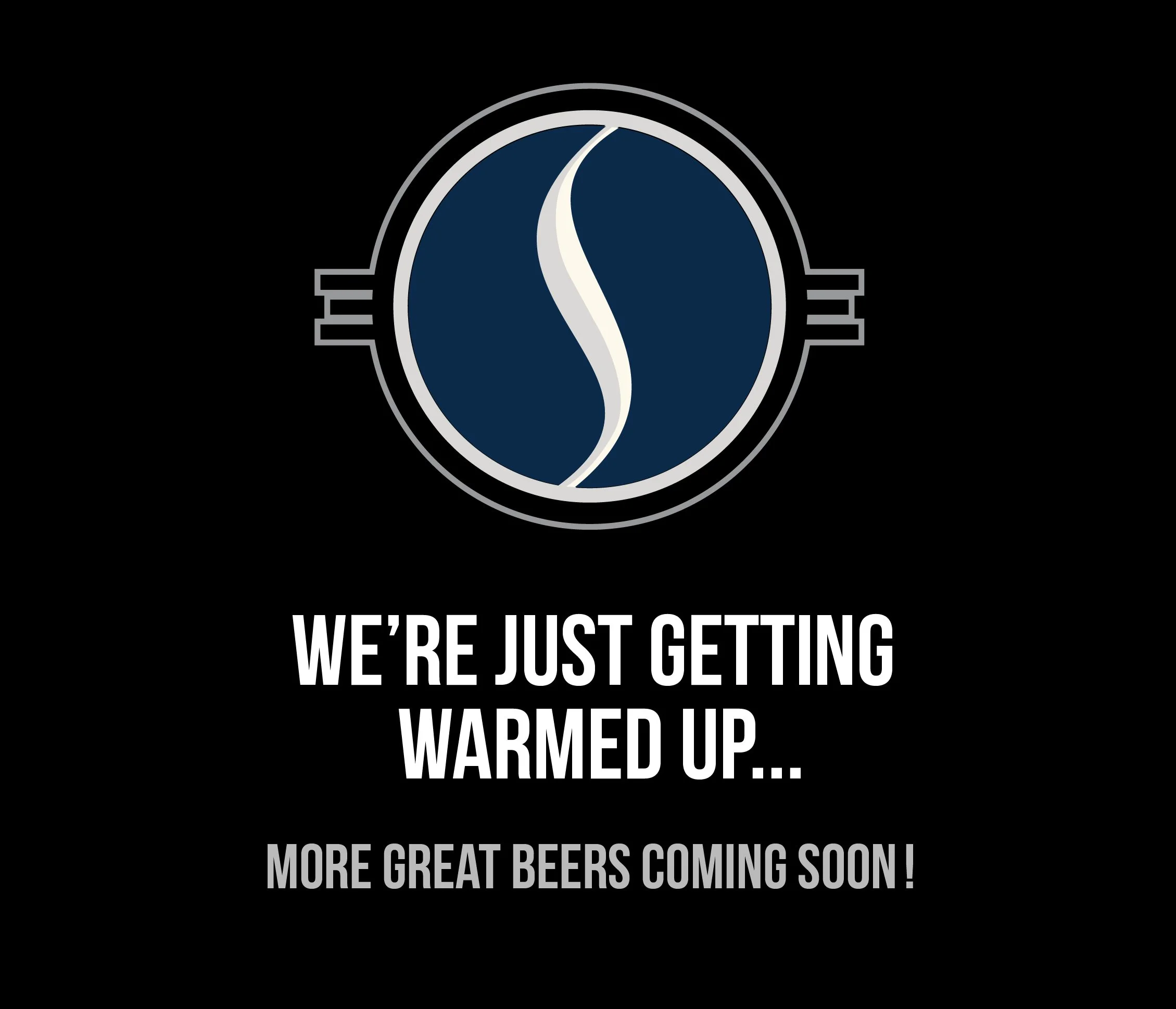 A graphic featuring a circular logo with a stylized 'S' inside. Below the logo, text reads: "We're just getting warmed up..." and "More great beers coming soon!" against a black background.
