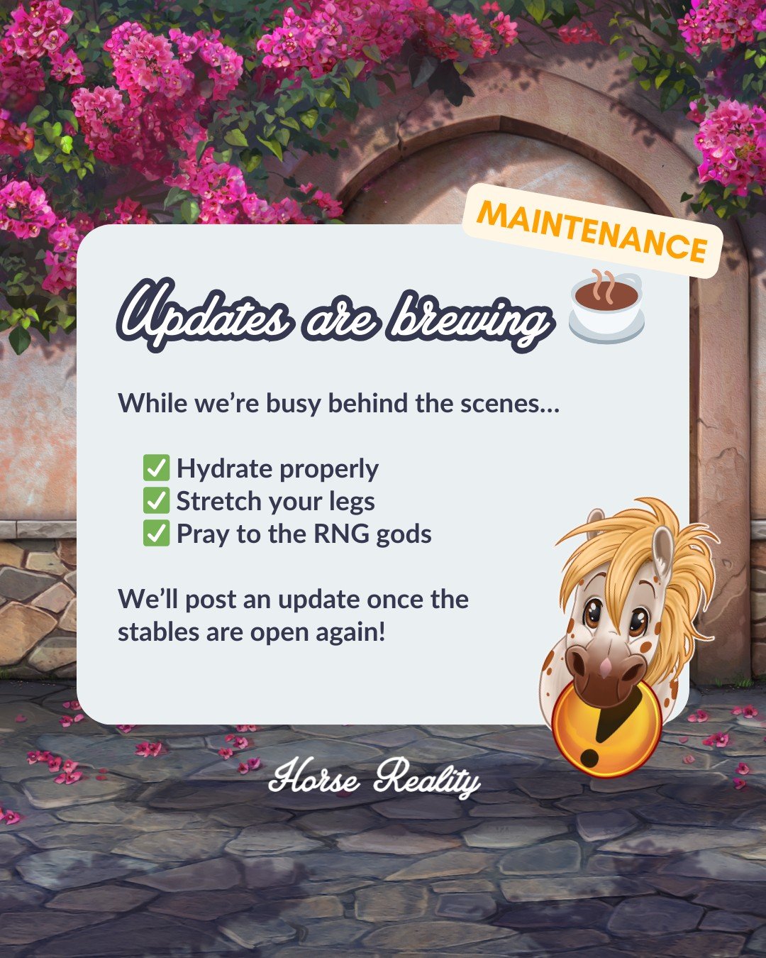 The stables are temporarily closed for a short maintenance window.
We&rsquo;ll update you here once everything is ready again. 

#horsegame #horsereality #horserealitygame #gameupdates