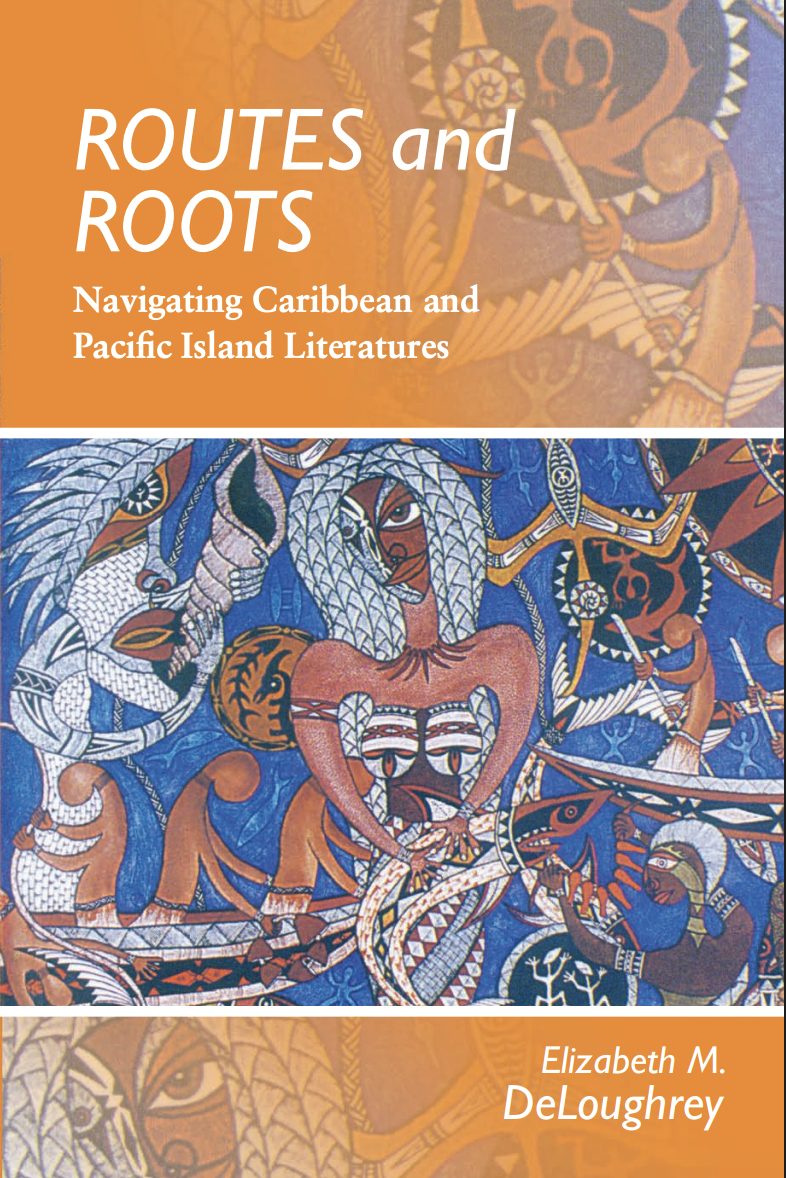 Routes and Roots: Navigating Caribbean and Pacific Island Liberation by Elizabeth M. DeLoughrey