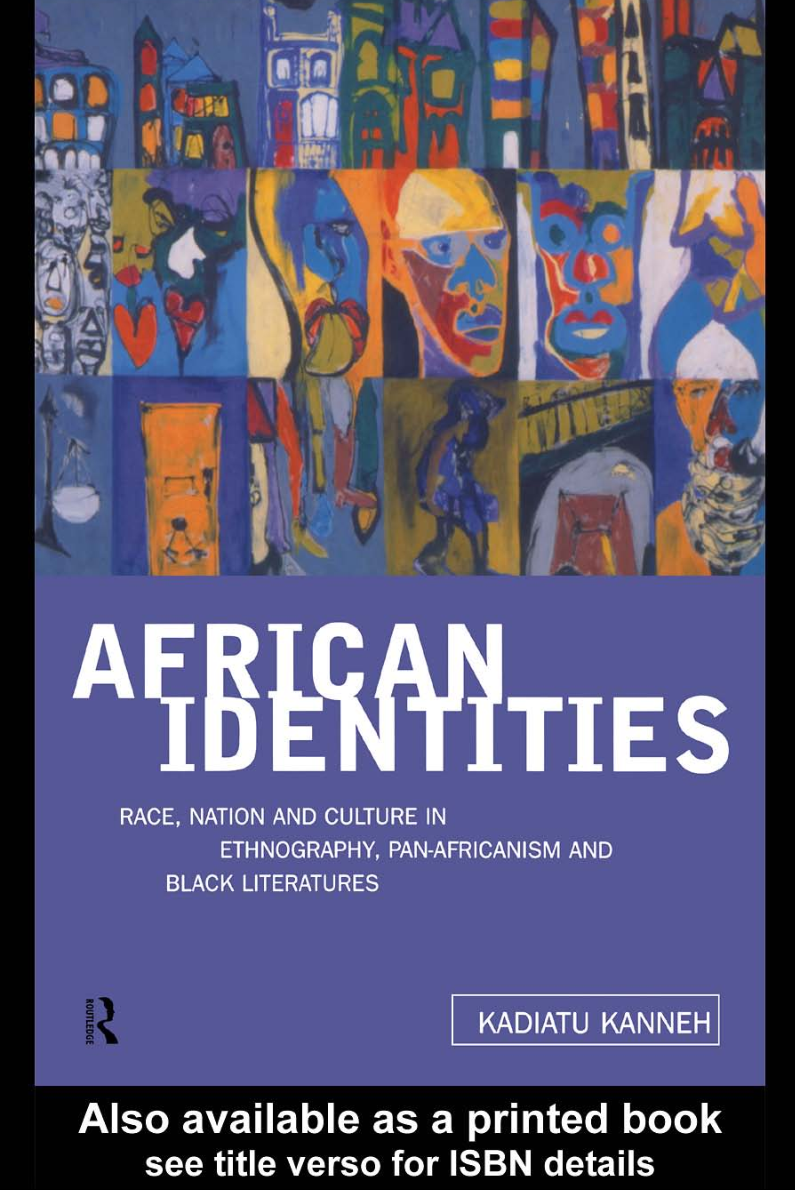 AFRICAN IDENTITIES Race, Nation and Culture in Ethnography, Pan-Africanism and Black Literatures by Kadiatu Kanneh