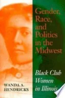 Gender, Race, and Politics in the Midwest - Black Club Women in Illinois