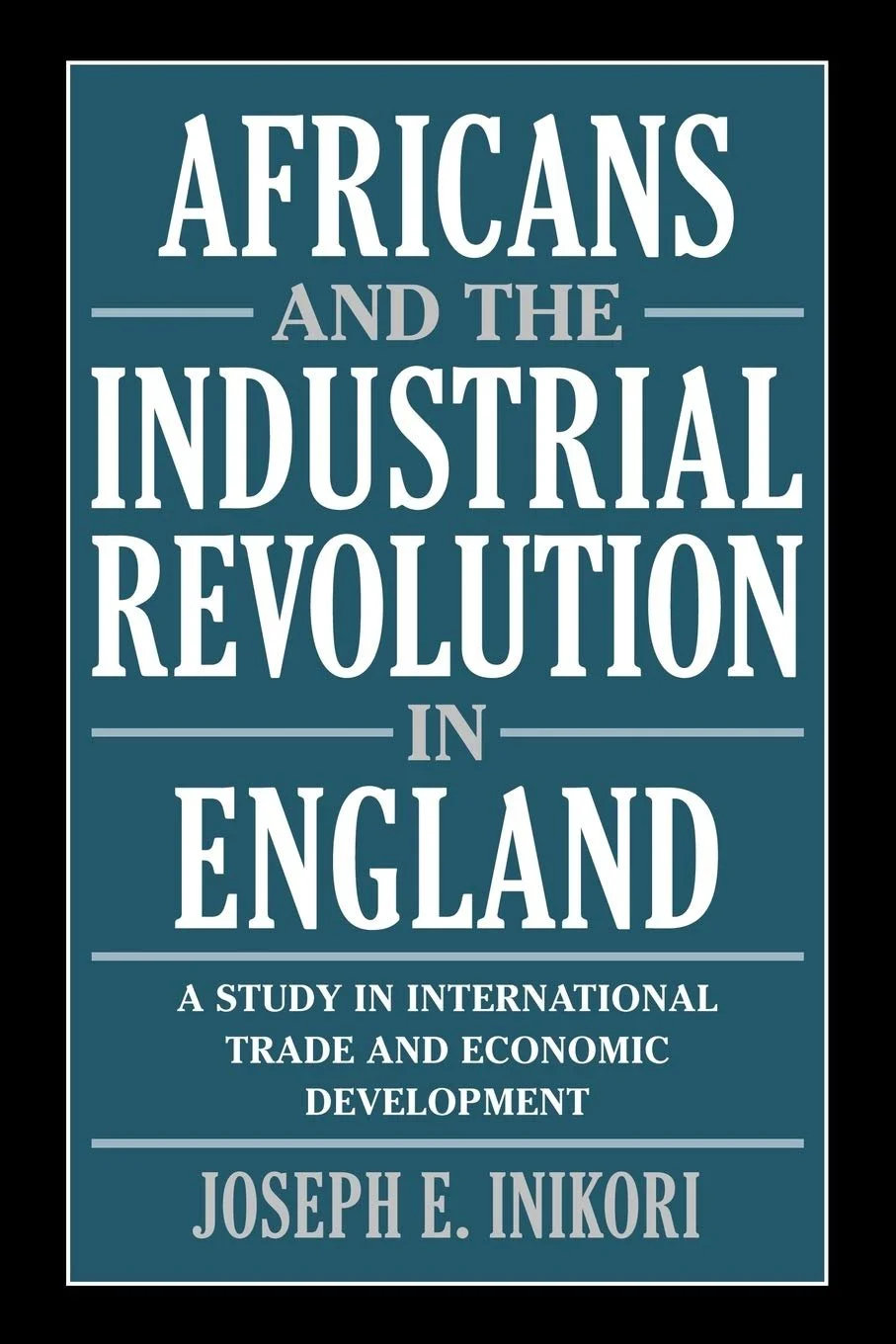 Africans and the Industrial Revolution in England : A Study in International Trade and Economic Development
JOSEPH E. INIKORI