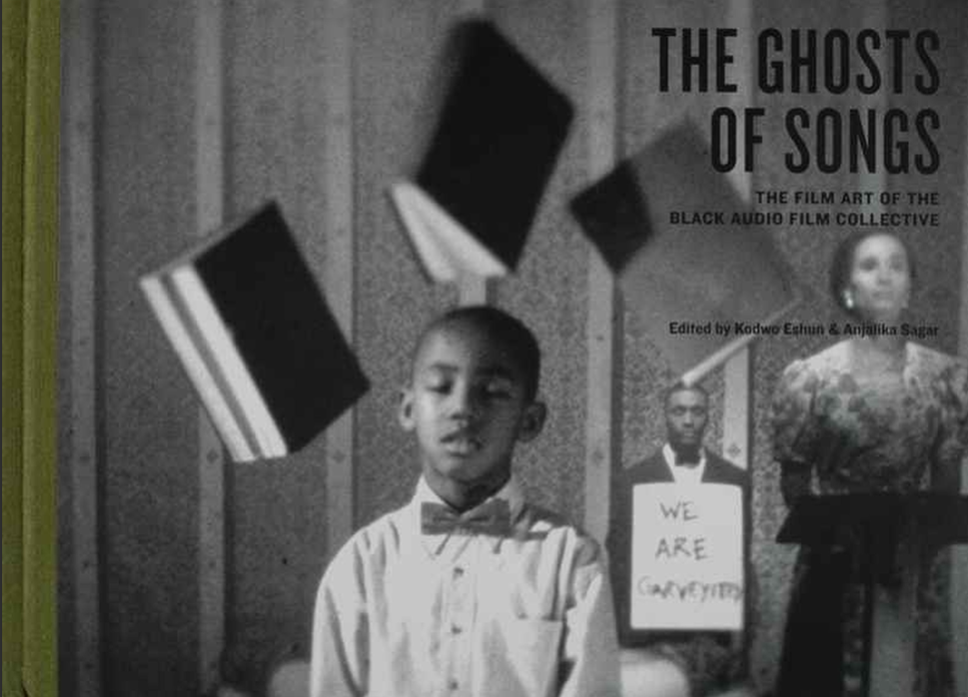The Ghosts of Songs: The Film Art of the Black Audio Film Collective edited by Kodwo Eshun and Anjalika Sagar