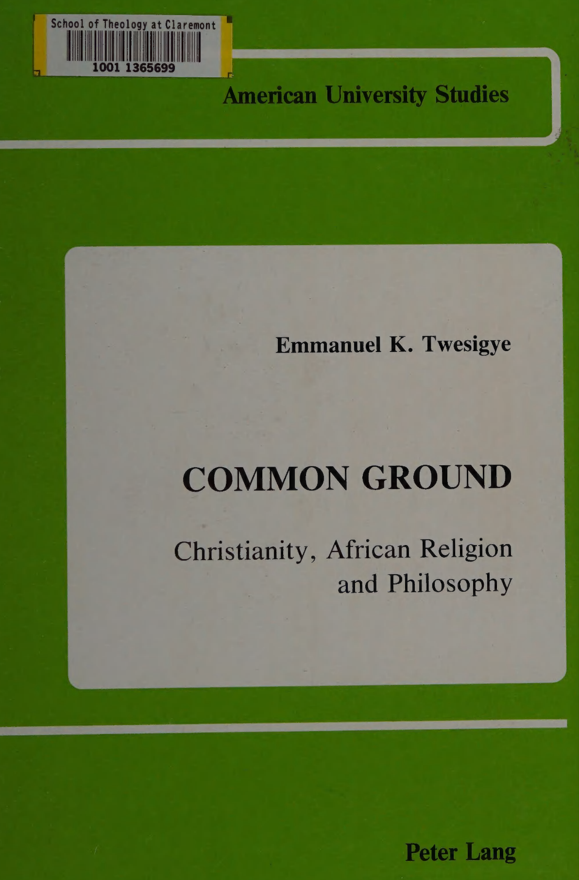 Common Ground Christianity, African Religion and Philosophy by Emmanuel K. Twesigye