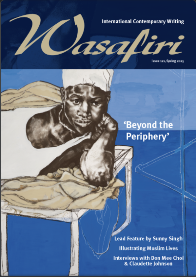 Wasafiri: International Contemporary Writing, issue 121, Spring 2025.