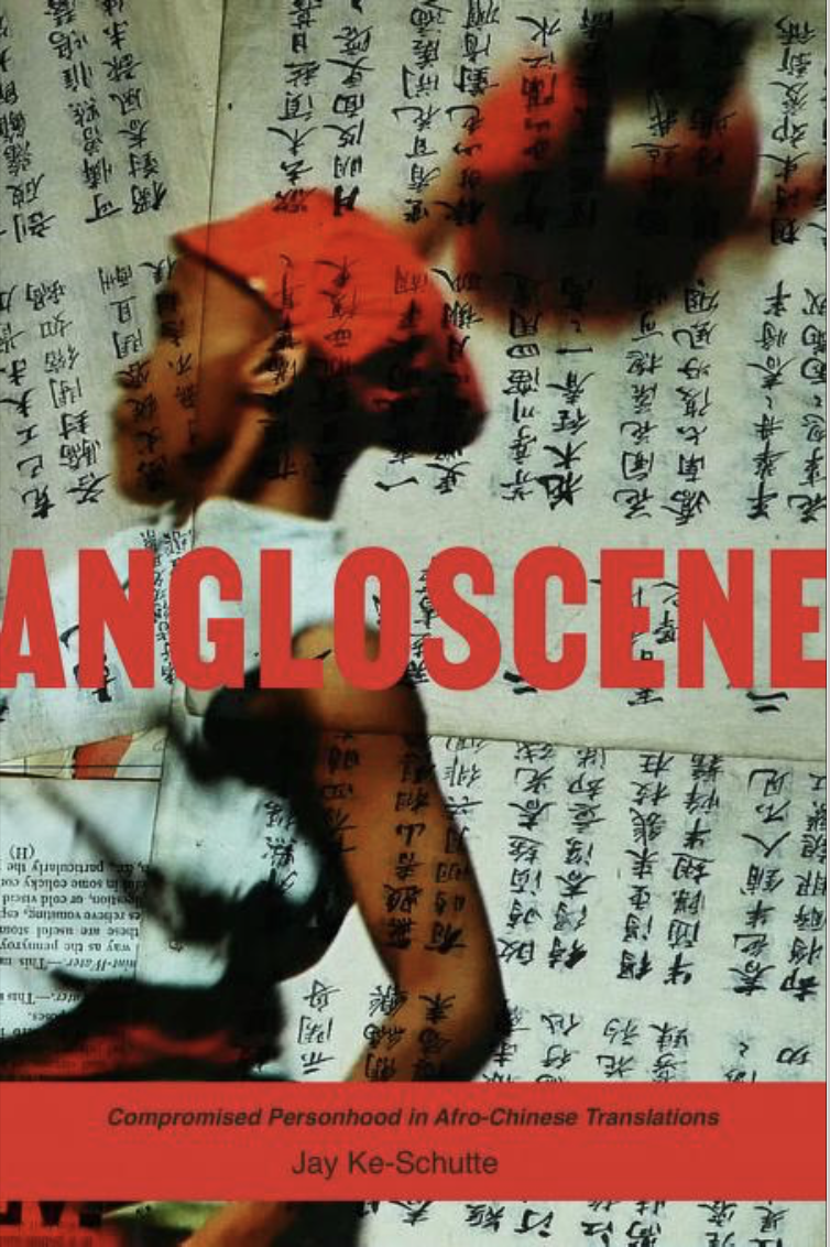 Angloscene: Compromised Personhood in Afro-Chinese Translations by Jay-Ke Schulte