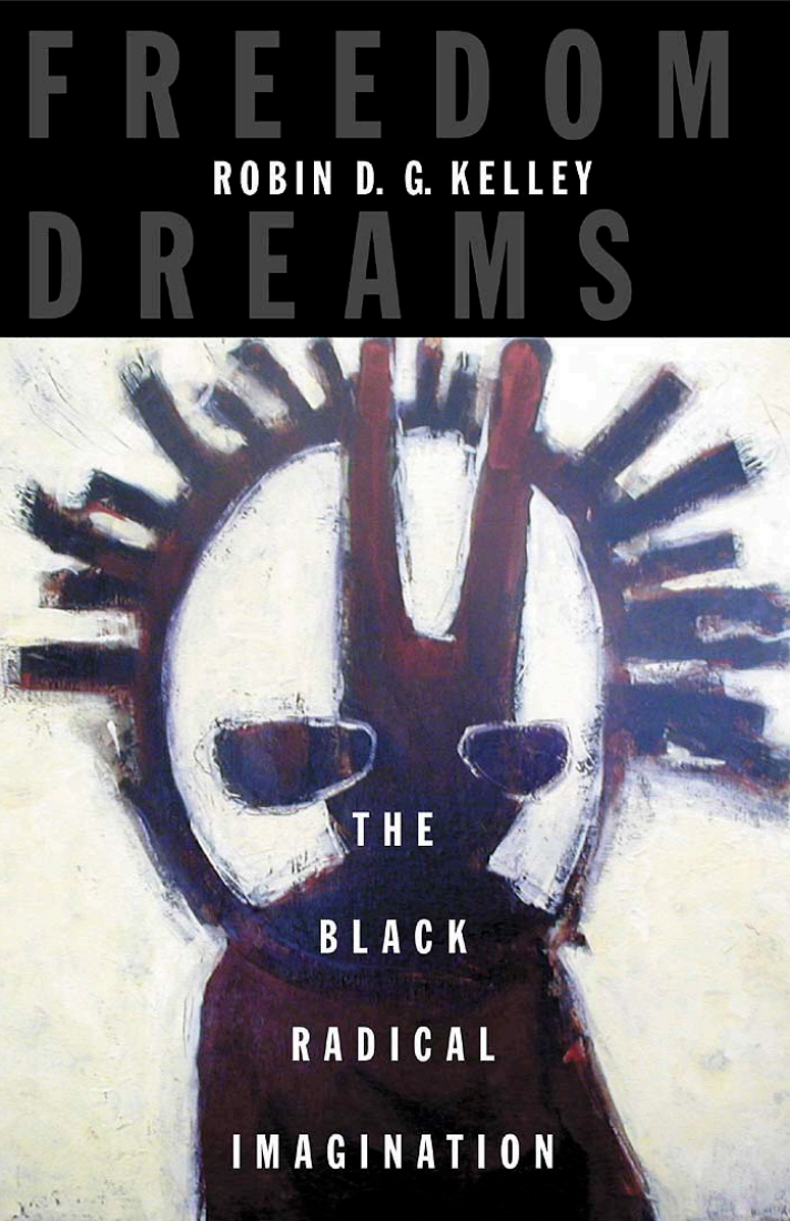 Freedom Dreams: The Black Radical Imagination by Robin D.G. Kelley