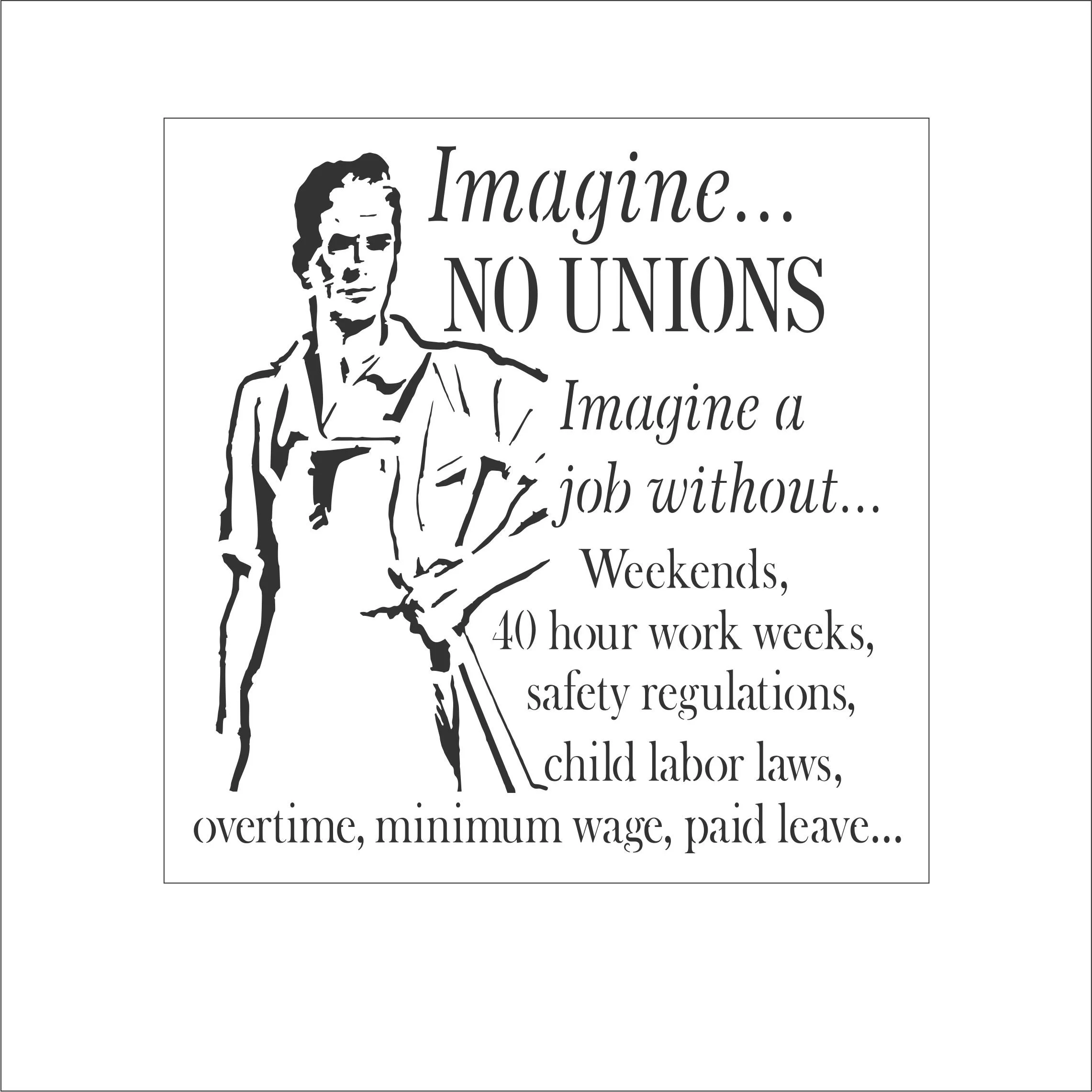 Imagine... NO UNIONS Imagine a job without... Weekends...-Stencil #9053