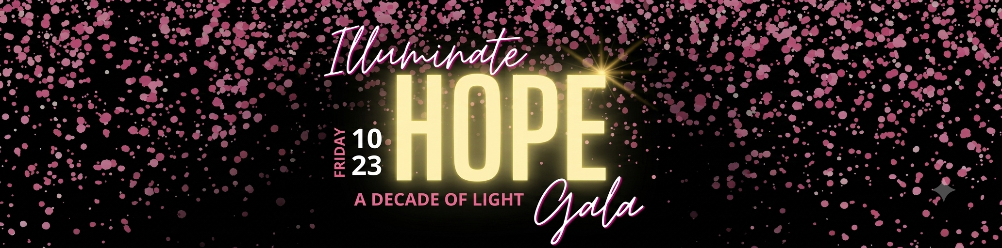 Black background with pink confetti and text that says "Illuminate HOPE Gala" with the date Friday 10 23 and the subtitle "A Decade of Light."