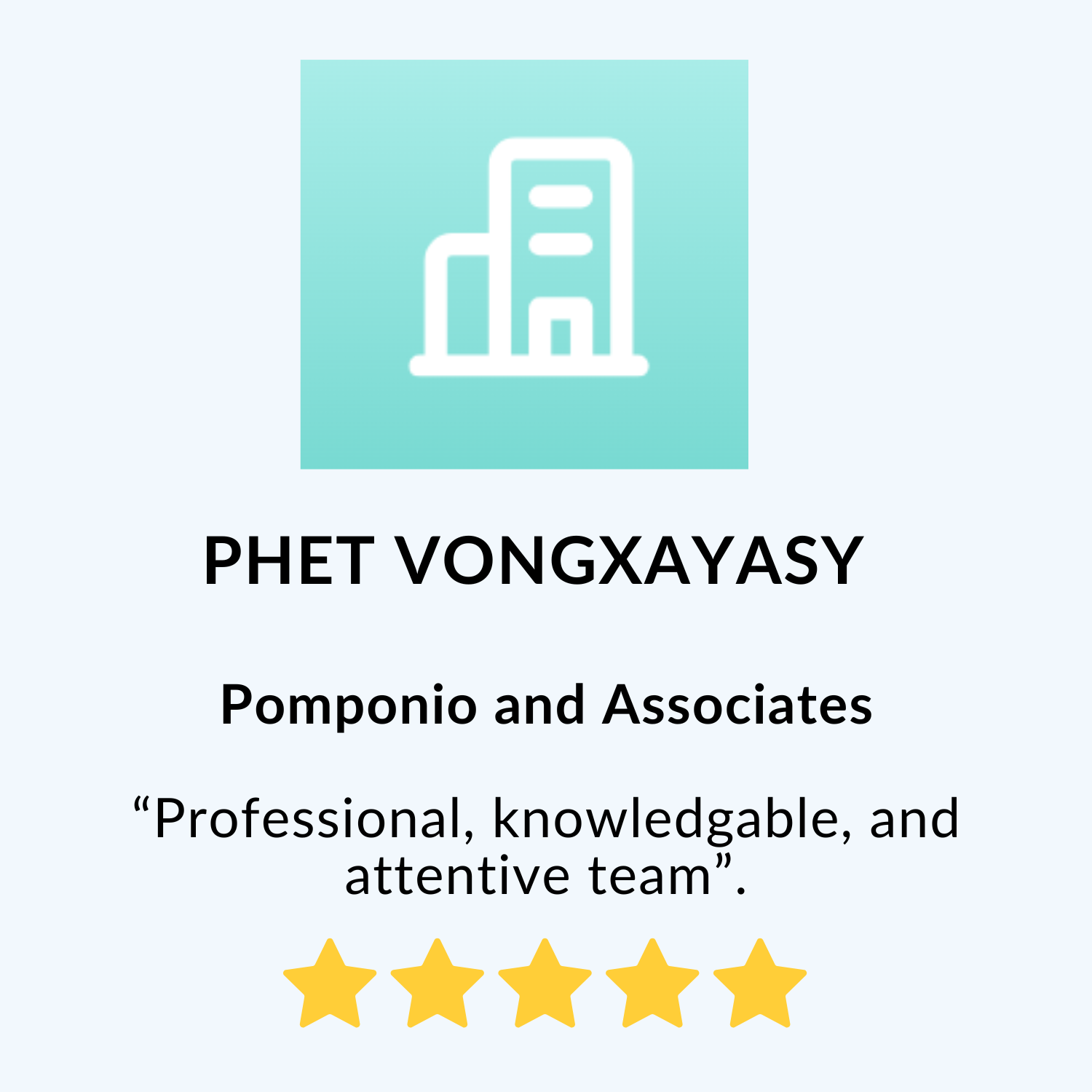 Business card with a light blue background, a white icon of buildings, and text that reads "PHET VONGXAYASY," "Pomponio and Associates," and a quote, "Professional, knowledgeable, and attentive team," followed by five yellow stars.