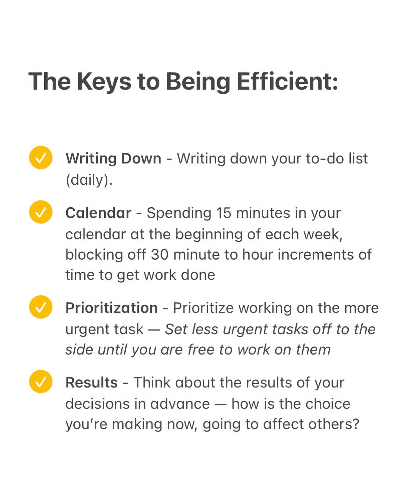 Do you ever notice how other people can get so much done? 🤓

The answer is really simple: those people have mastered how to be efficient.

✖️ Here are our keys to being efficient:

1. Writing Down
2. Calendar
3. Prioritization
4. Results

These four