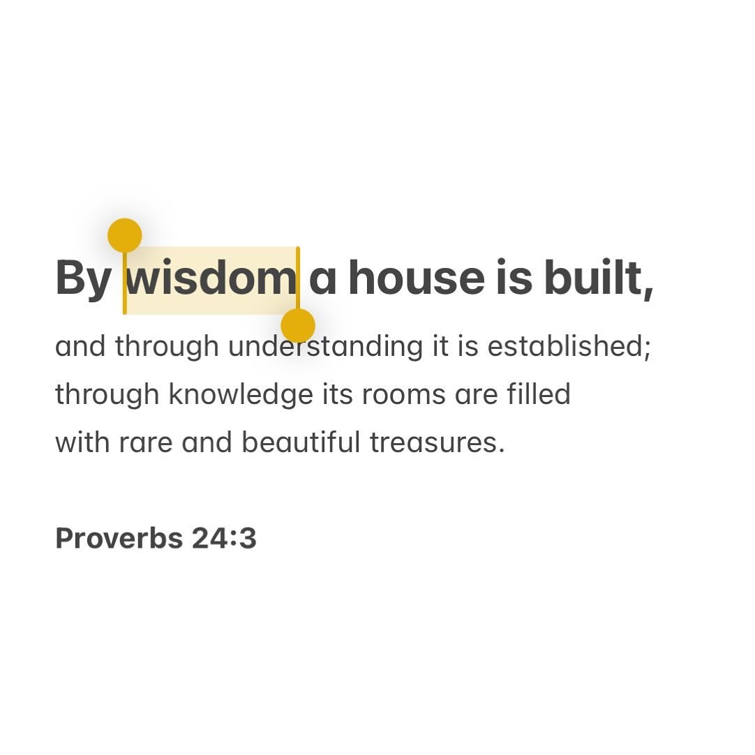 By wisdom a house is built,
and through understanding it is established;
through knowledge its rooms are filled
with rare and beautiful treasures.

Proverbs 24:3