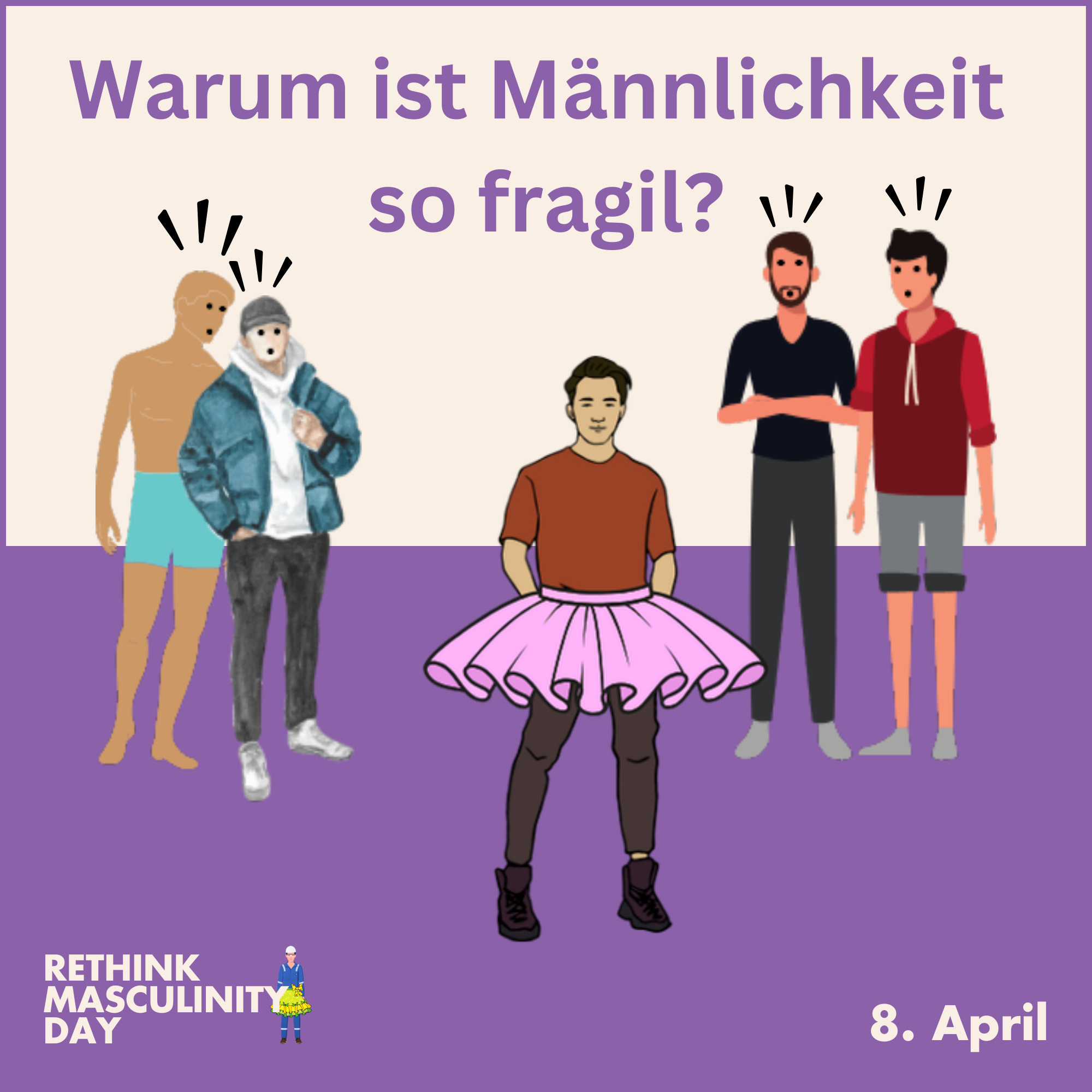 Grafik mit Männern in verschiedenen Outfits und Text, der fragt, warum Männlichkeit so fragil ist. Es gibt eine Illustration eines Mannes in einem Tüllrock. Am unteren linken Rand steht 'Rethink Masculinity Day' und das Datum 8. April.