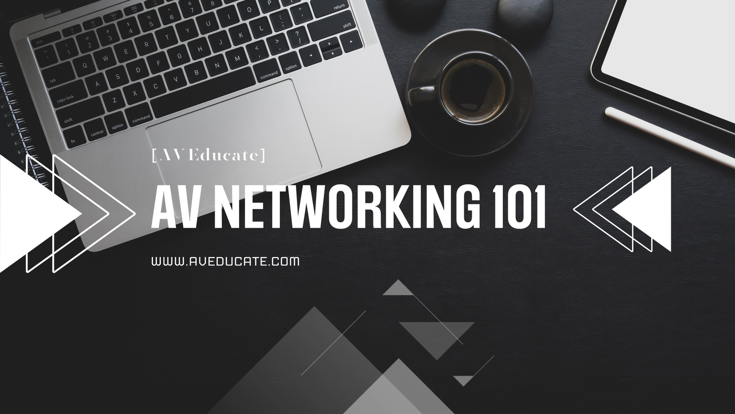 A laptop, a coffee cup, a tablet with a stylus, and a notebook on a dark surface, with the text 'AV Networking 101' and 'www.aveducate.com' overlaid.