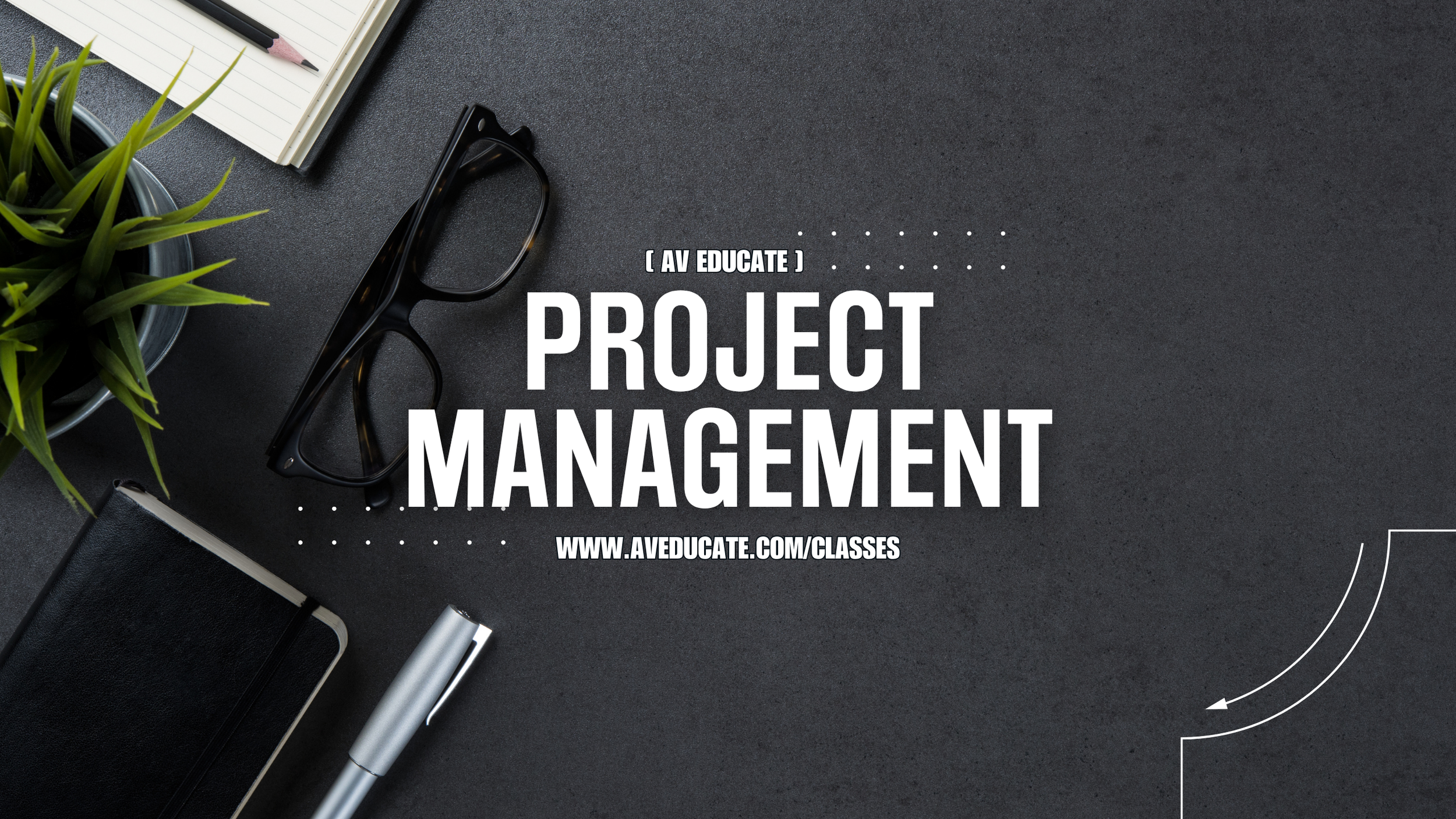 Flat lay of a desk with a notebook, glasses, potted plant, markers, and a notebook. Overlaid text promotes a project management course from AV Educate with a website link.