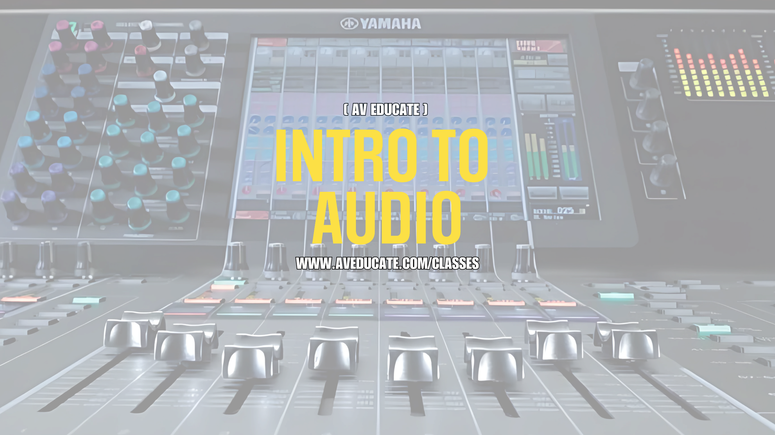 A professional audio mixing console with colorful sliders, knobs, and screens displaying audio levels, accompanied by text promoting AV Educate's intro to audio classes.