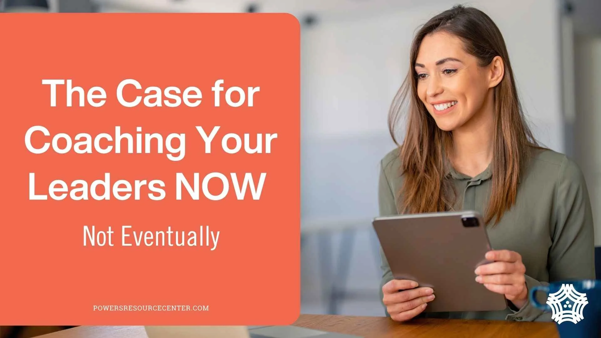 The Case for Coaching Your Leaders Now, Not Eventually