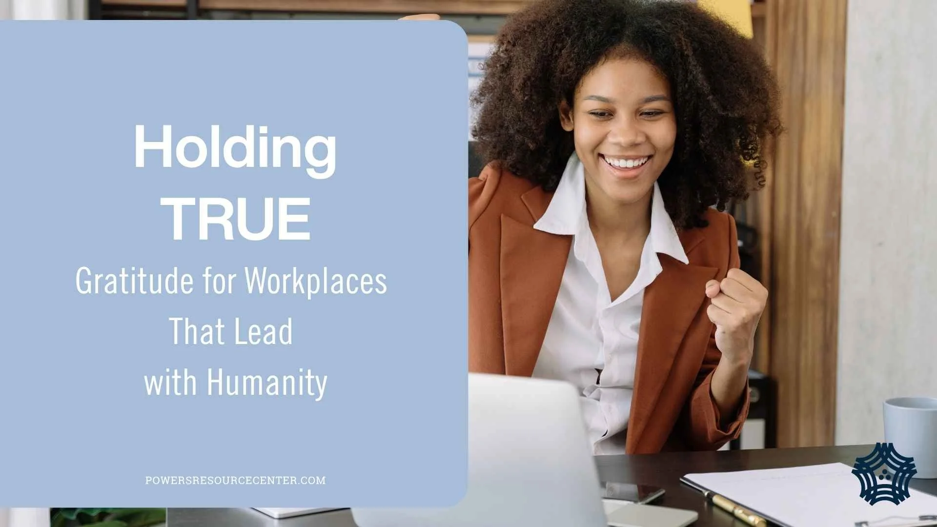 Holding True: Gratitude for Workplaces That Lead with Humanity