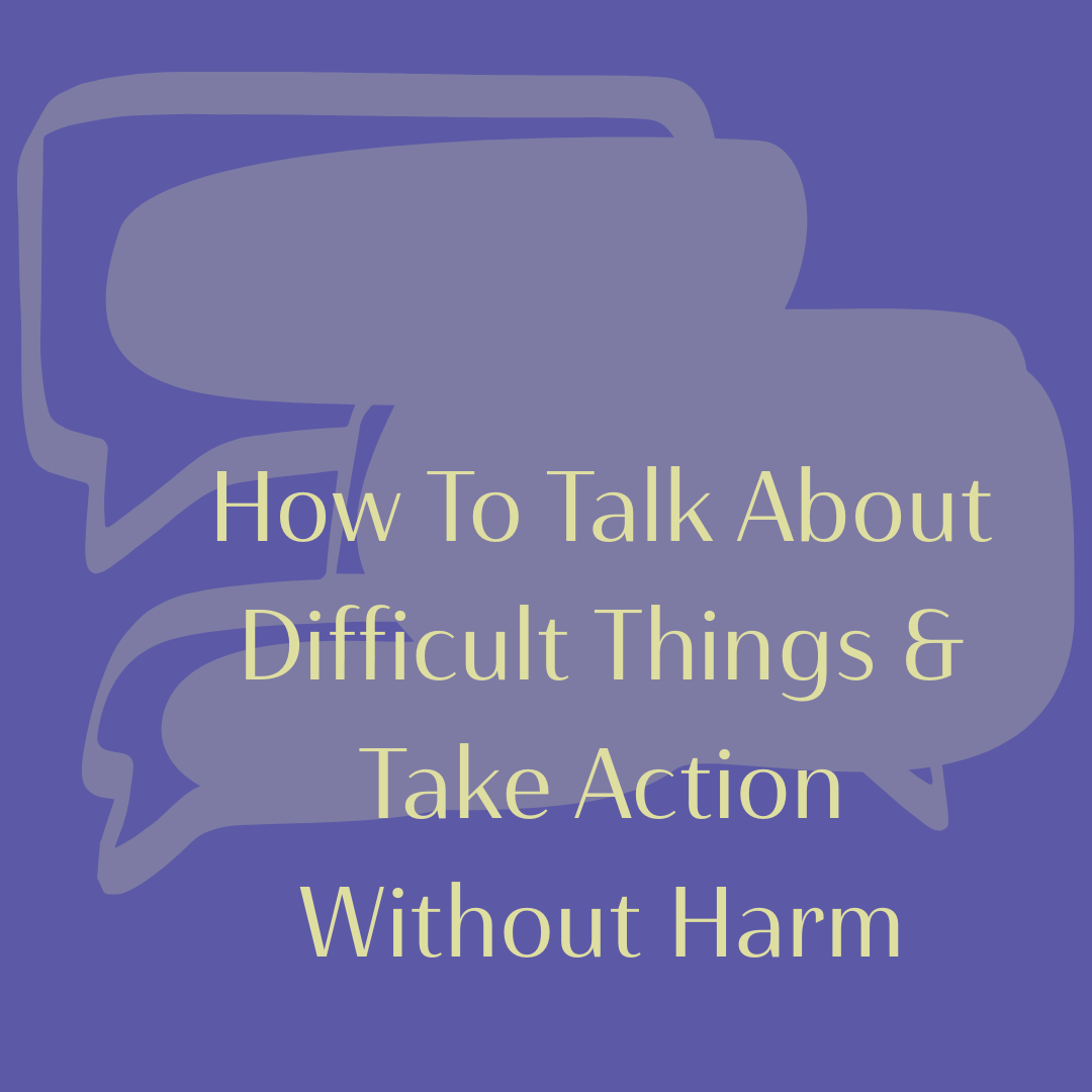 How to Talk About Difficult Things & Take Action without Harm
