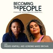 Cover image of the 'Becoming The People' podcast featuring two individuals, titled with host Prentis Hemphill and guest Adrienne Maree Brown.
