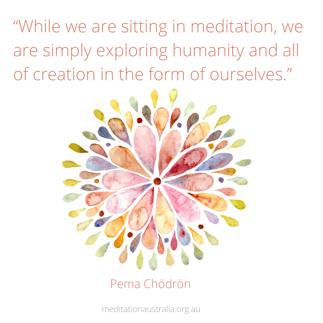 Inspirational quote by Pema Chödrön about meditation, accompanied by a colorful abstract watercolor floral design. Source: meditationaustralia.org.au.