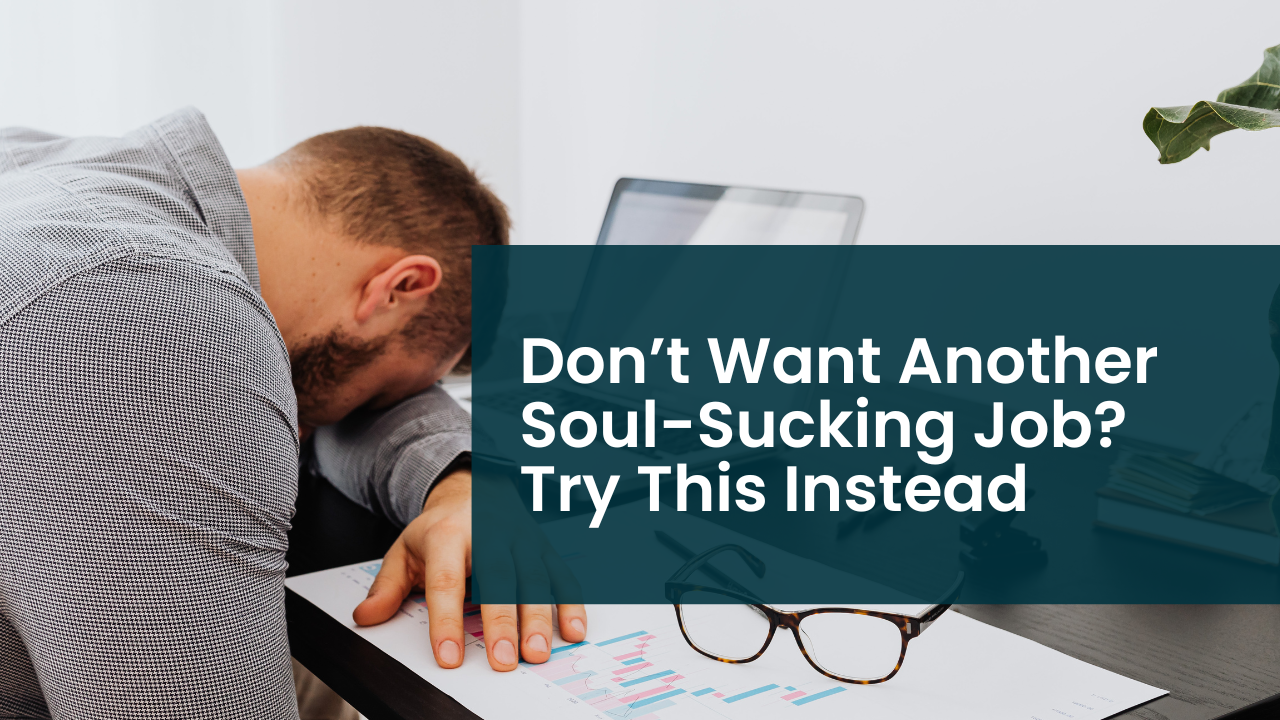 Don’t Want Another Soul-Sucking Job? Try This Instead.