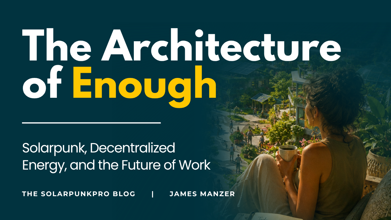       
  
     
 

 

   
    

   
   

     
     Climate Optimism &nbsp;|&nbsp;  The Solarpunk Future 

     
     The Architecture of  Enough . 

     
     A solarpunk future is not a prediction about technology. It is a design question about hu