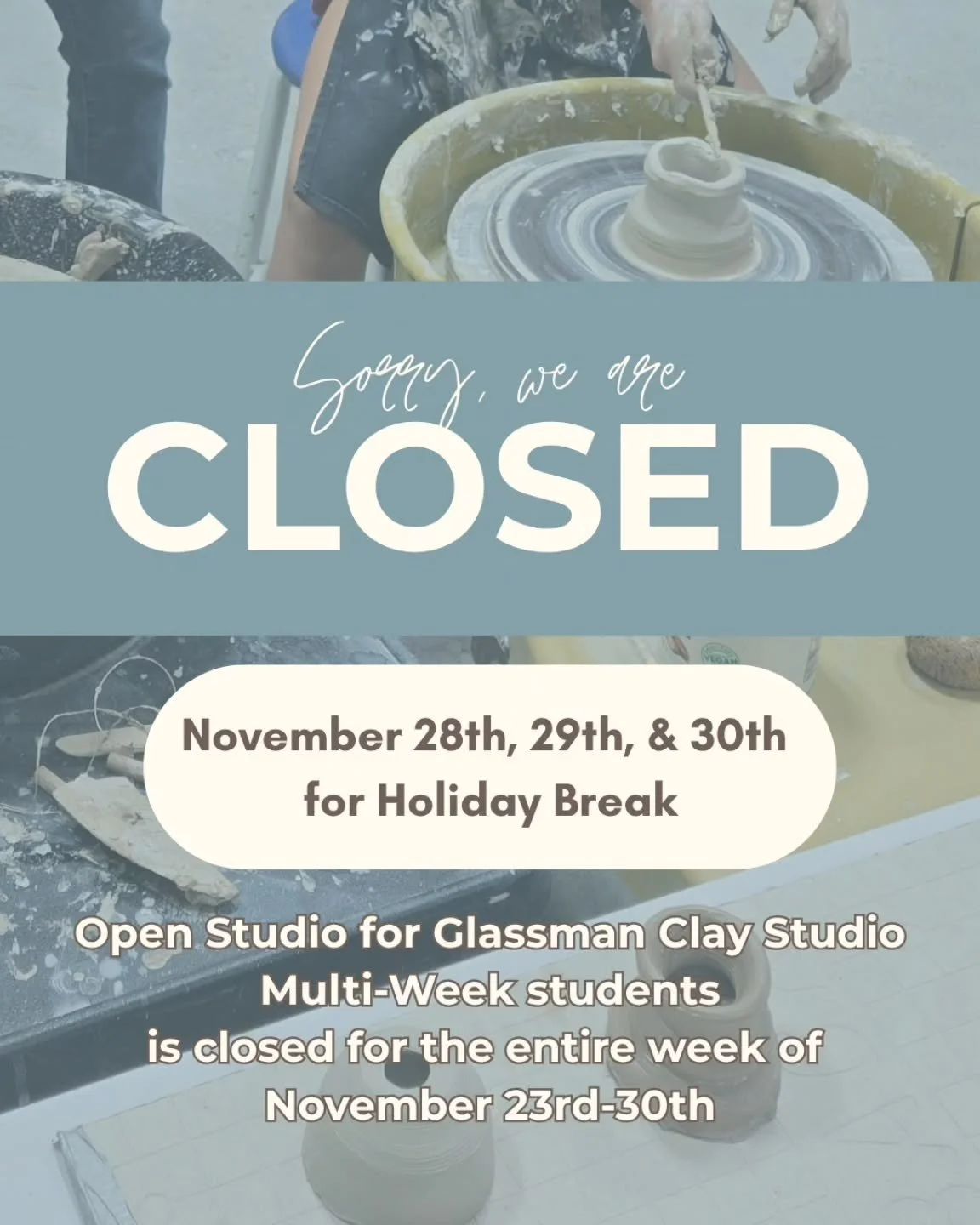 We are CLOSED November 28th, 29th, and 30th for Holiday Break! 🦃🥘Enjoy the festivities and relaxation this season brings.

Open Studio for our Multi Week Students is closed for the entire week of November 23rd to 30th. (Students: Don't worry- We ha