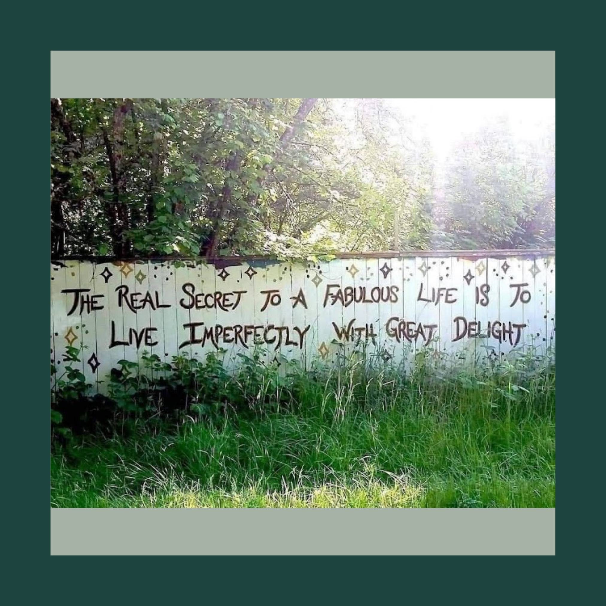 Life's a beautiful mess &ndash; celebrate the stumbles, savor the triumphs, and find the magic in the in-between.  Imperfections make us real, and real is where the greatest delight resides.  When we let go of the pressure to be perfect, open ourselv