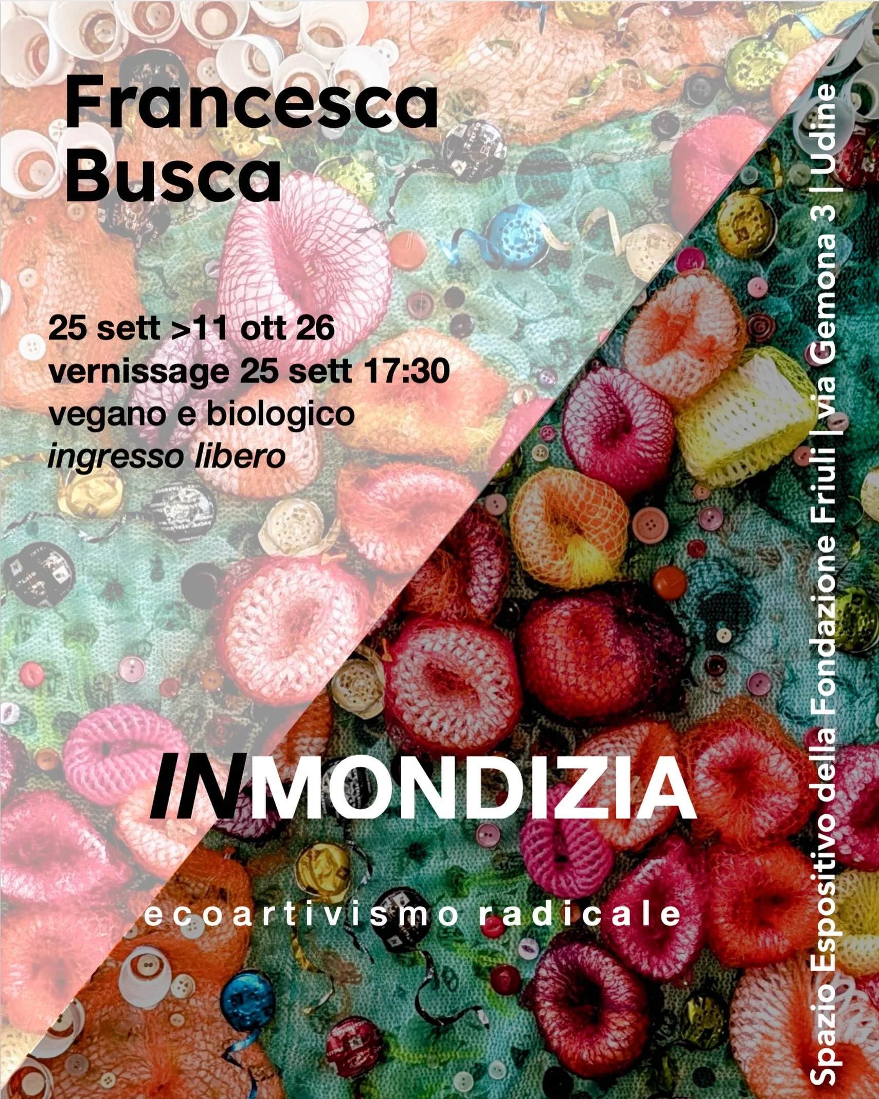 Heads up: la mia prossima mostra personale, INMONDIZIA sta arrivando.
Che emozione annunciare che a Udine, ospitata dal Centro Friulano Arti Plastiche nello spazio espositivo della Fondazione Friuli, porter&ograve; un viaggio attraverso il mio eco‑ar