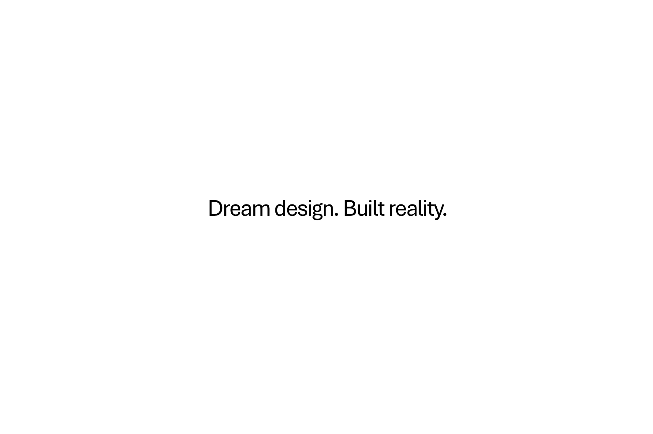 Minimalist white background with black text reading 'Dream design. Built reality.'