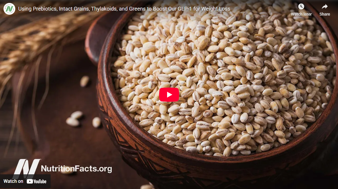 Using Prebiotics, Intact Grains, Thylakoids, and Greens to Boost Our GLP-1 for Weight Loss