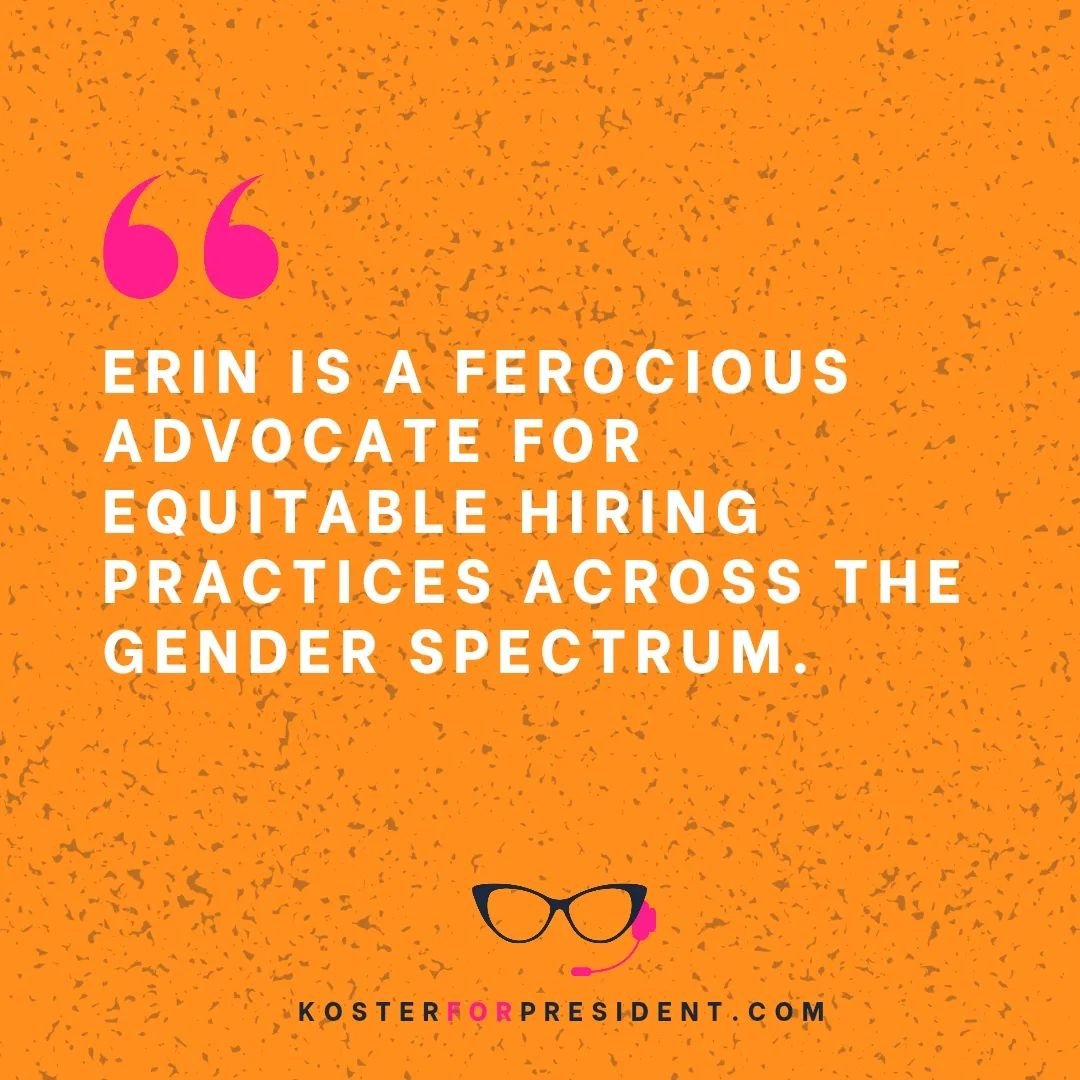ALT TEXT:
&quot;Erin is a ferocious advocate for equitable hiring practices across the gender spectrum.&quot;
&bull;
&bull;
#LetsGetOrganized 
#KosterForPresident