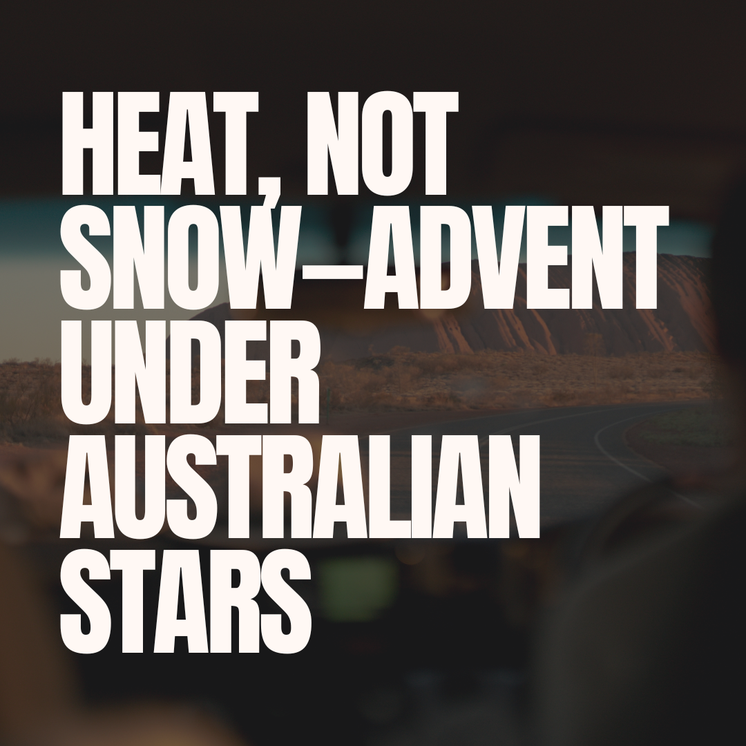Heat, Not Snow—Advent Under Australian Stars