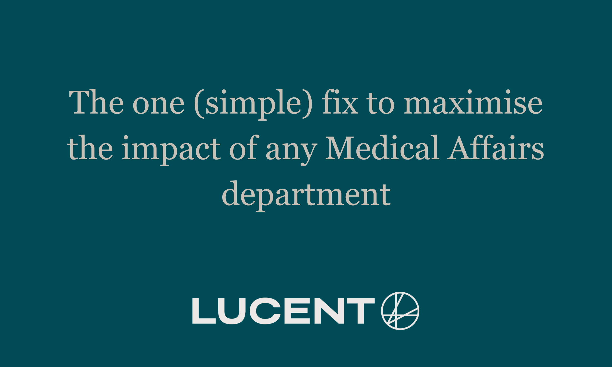The one (simple) fix to maximise the impact of any Medical Affairs department