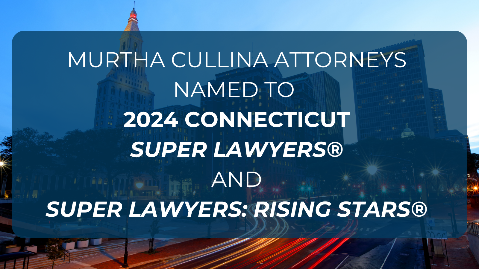 20 Murtha Cullina Attorneys Listed Among 2024 Connecticut Super Lawyers® and Super Lawyers: Rising Stars®