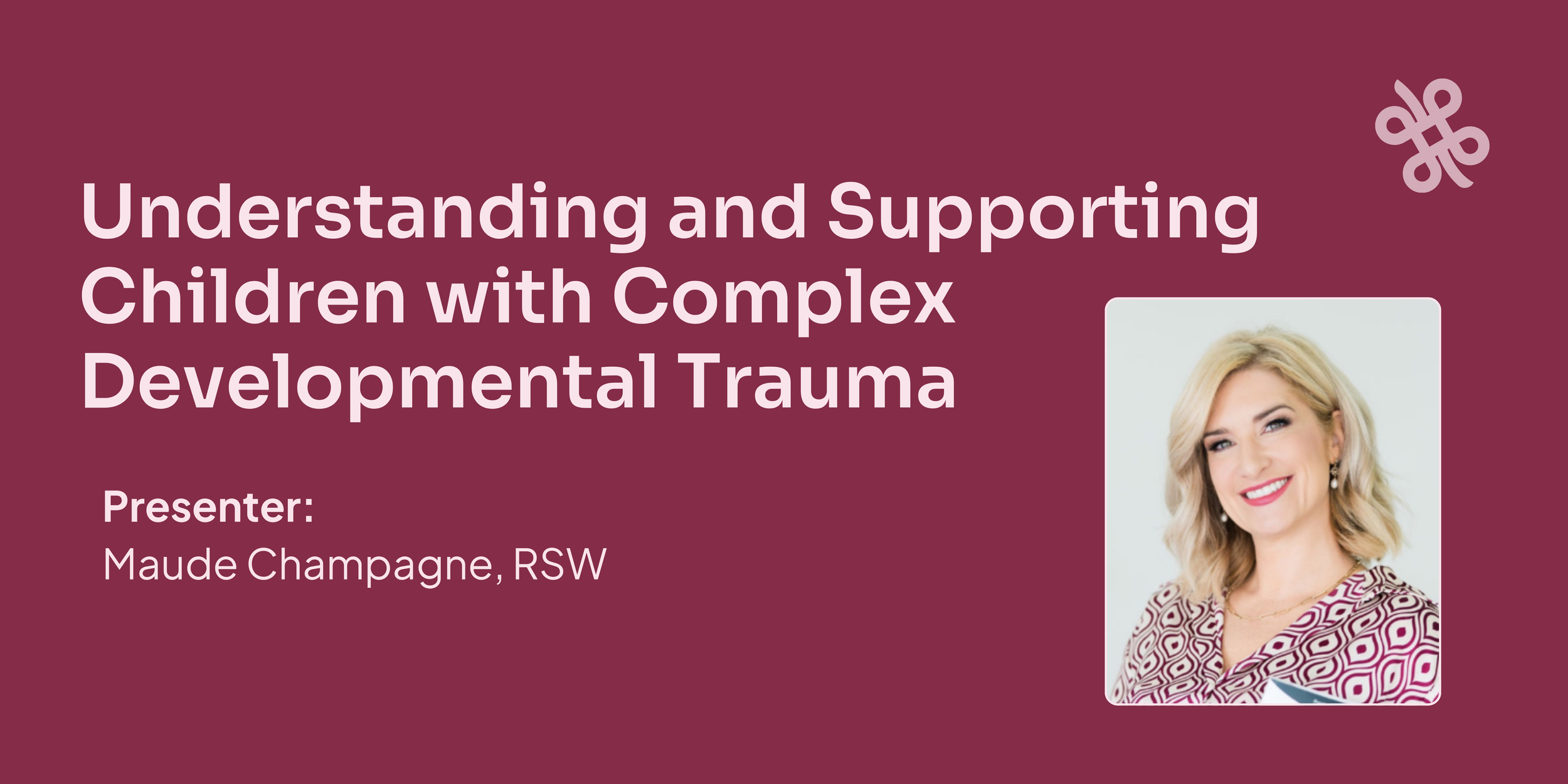 [Webinar] Understanding and Supporting Children with Complex Developmental Trauma