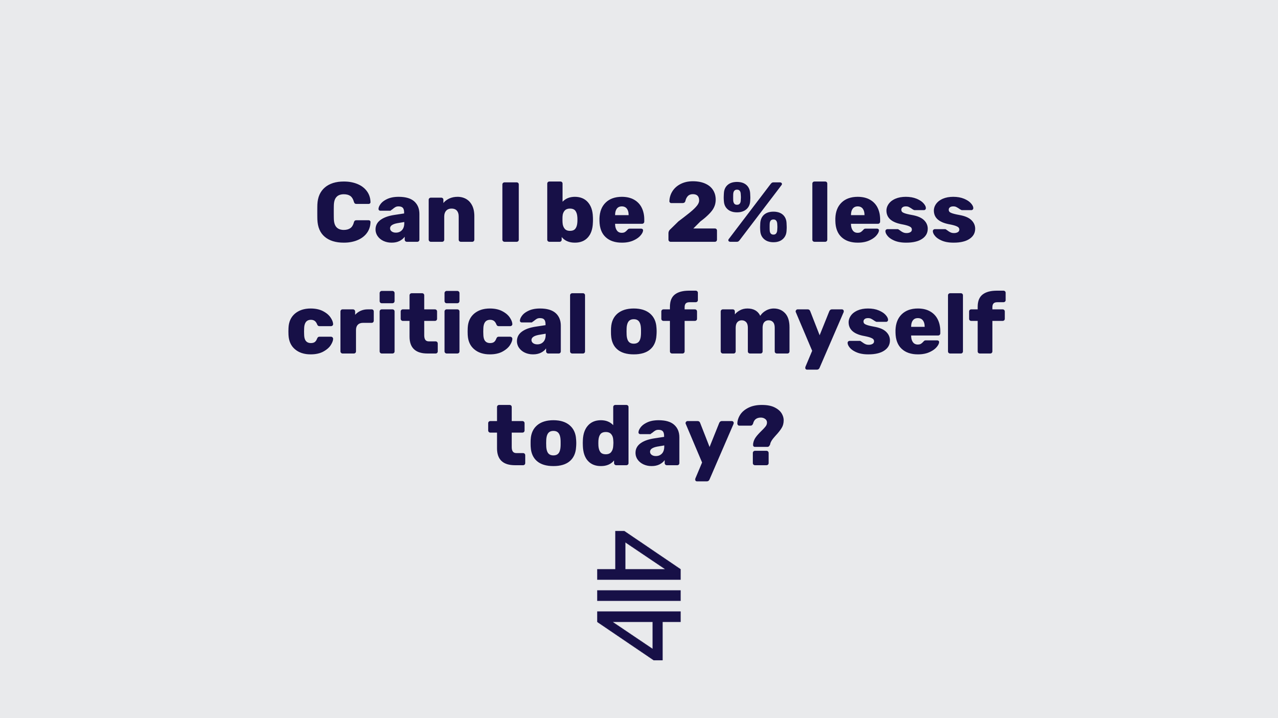 card asking can I be 2% less critical of myself today