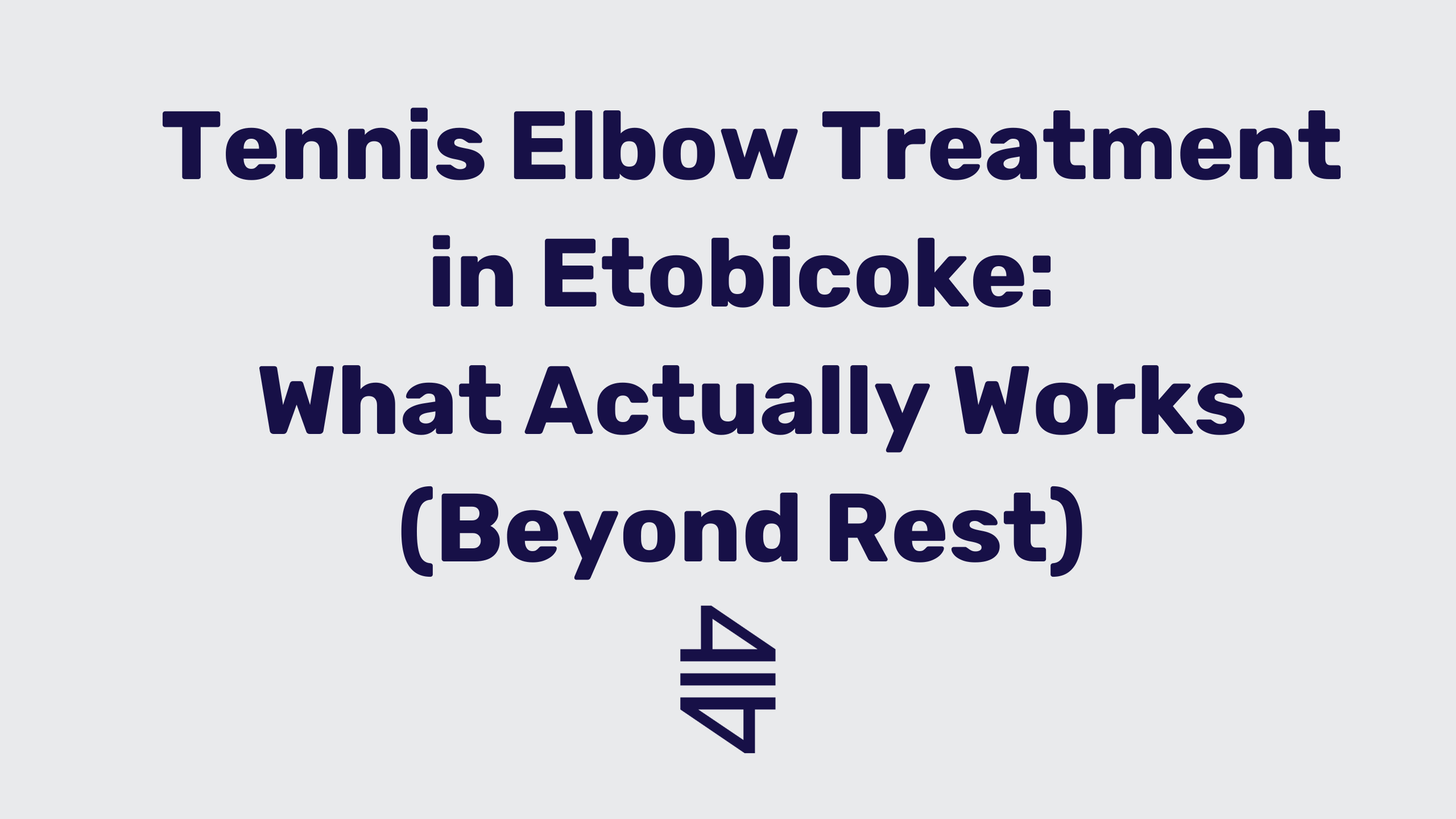 Tennis Elbow Treatment in Etobicoke: What Actually Works (Beyond Rest)
